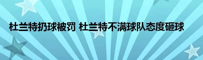 杜兰特扔球被罚 杜兰特不满球队态度砸球