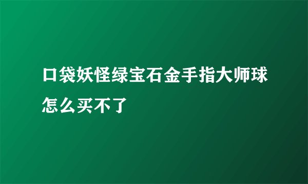 口袋妖怪绿宝石金手指大师球怎么买不了