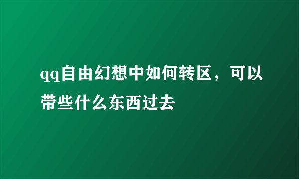 qq自由幻想中如何转区，可以带些什么东西过去