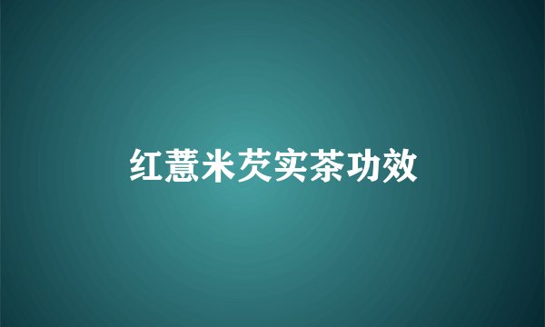 红薏米芡实茶功效