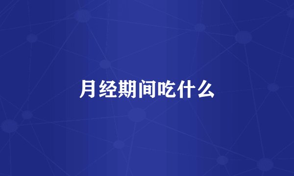 月经期间吃什么