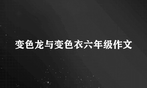 变色龙与变色衣六年级作文