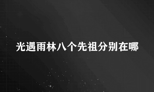 光遇雨林八个先祖分别在哪