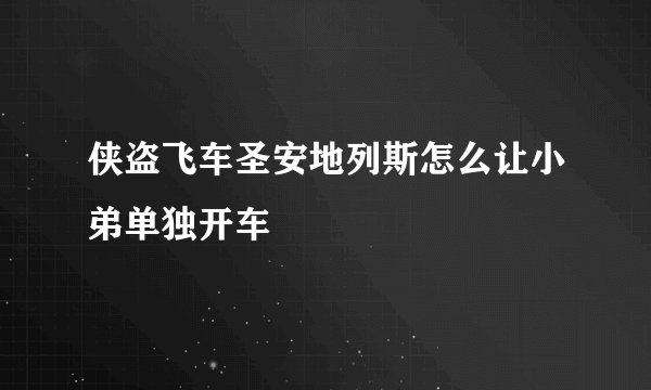 侠盗飞车圣安地列斯怎么让小弟单独开车