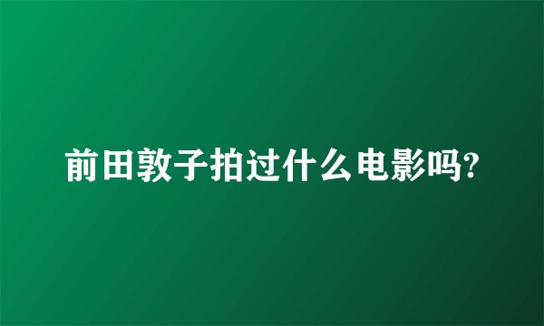 前田敦子拍过什么电影吗?