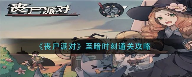 《丧尸派对》至暗时刻通关攻略