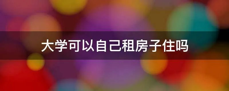 大学可以自己租房子住吗