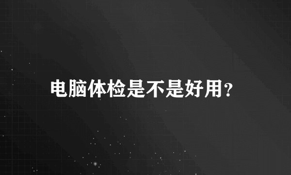 电脑体检是不是好用？