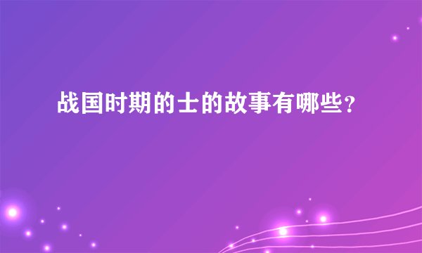 战国时期的士的故事有哪些？