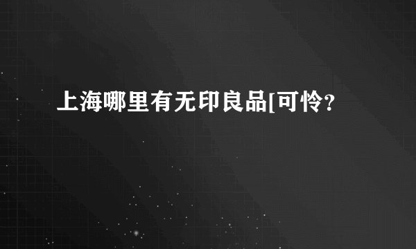 上海哪里有无印良品[可怜？