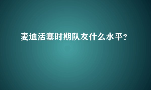 麦迪活塞时期队友什么水平?