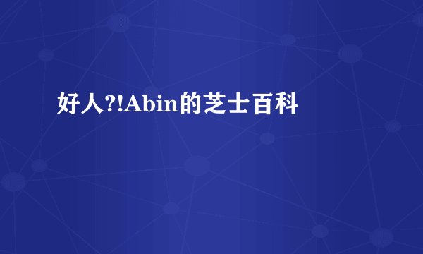 好人?!Abin的芝士百科
