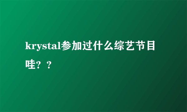 krystal参加过什么综艺节目哇??