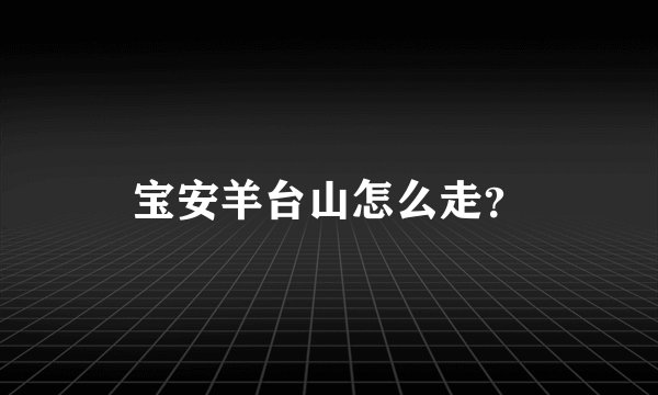 宝安羊台山怎么走？