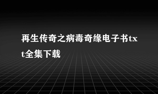 再生传奇之病毒奇缘电子书txt全集下载