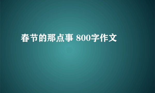 春节的那点事 800字作文