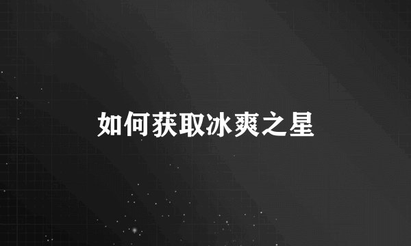 如何获取冰爽之星