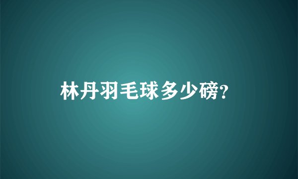林丹羽毛球多少磅？