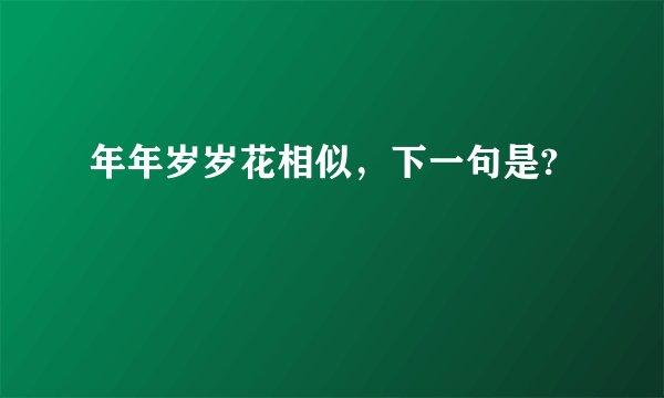 年年岁岁花相似，下一句是?