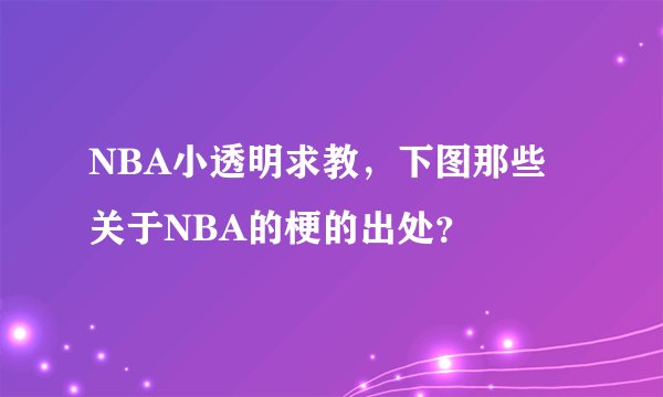 NBA小透明求教，下图那些关于NBA的梗的出处？