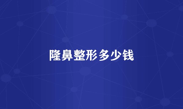 隆鼻整形多少钱