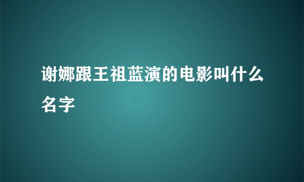 谢娜跟王祖蓝演的电影叫什么名字