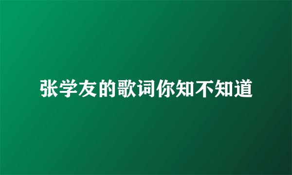 张学友的歌词你知不知道