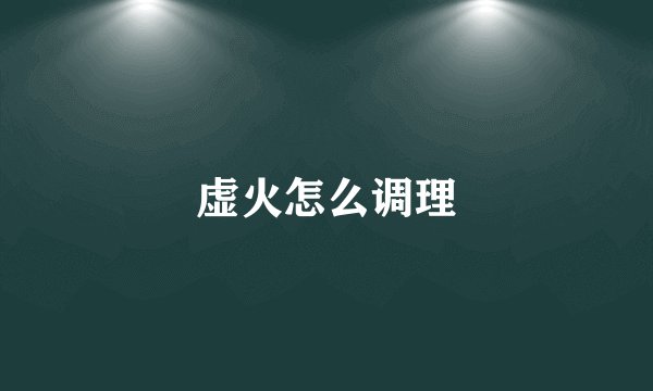 虚火怎么调理