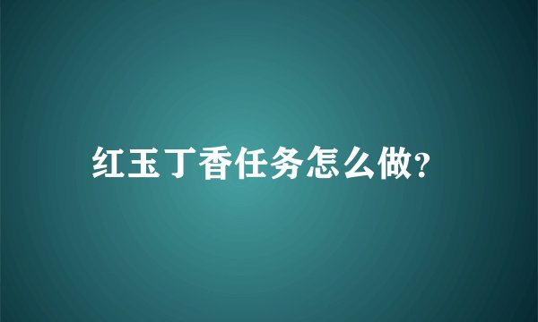 红玉丁香任务怎么做？
