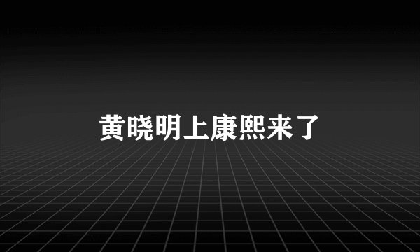 黄晓明上康熙来了