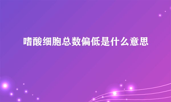 嗜酸细胞总数偏低是什么意思