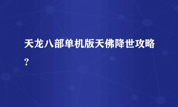 天龙八部单机版天佛降世攻略?