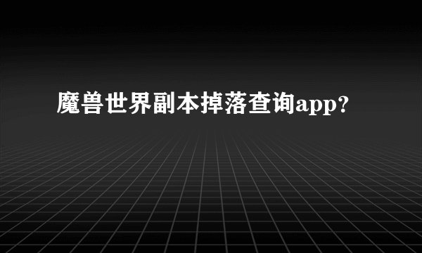 魔兽世界副本掉落查询app？