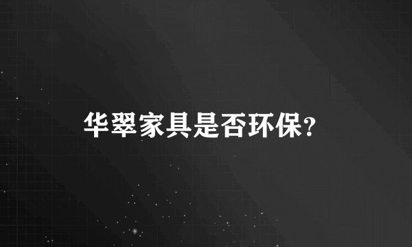 华翠家具是否环保？