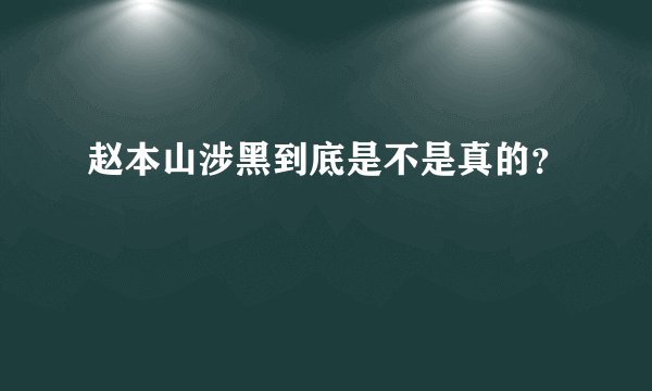 赵本山涉黑到底是不是真的？
