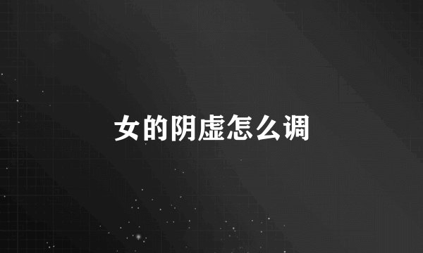 女的阴虚怎么调