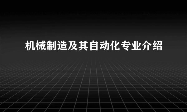 机械制造及其自动化专业介绍