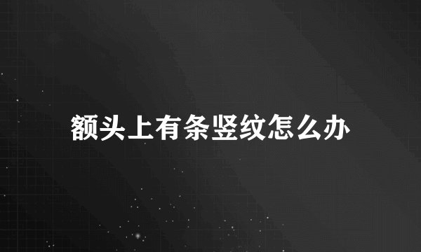 额头上有条竖纹怎么办