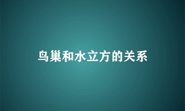 鸟巢和水立方的关系