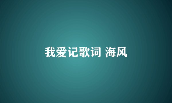 我爱记歌词 海风