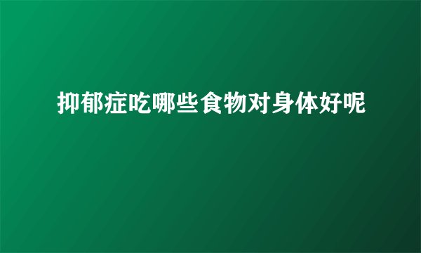 抑郁症吃哪些食物对身体好呢