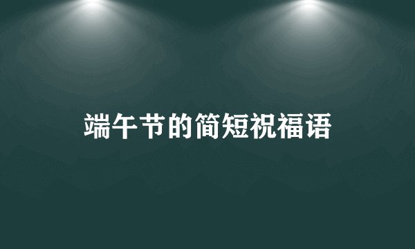 端午节的简短祝福语