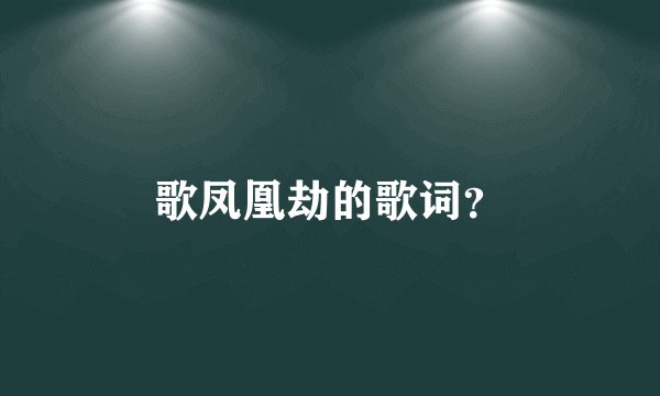 歌凤凰劫的歌词？