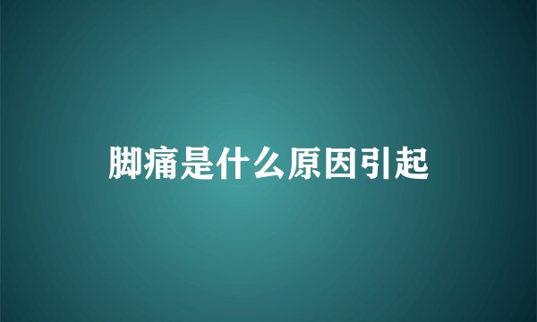 脚痛是什么原因引起