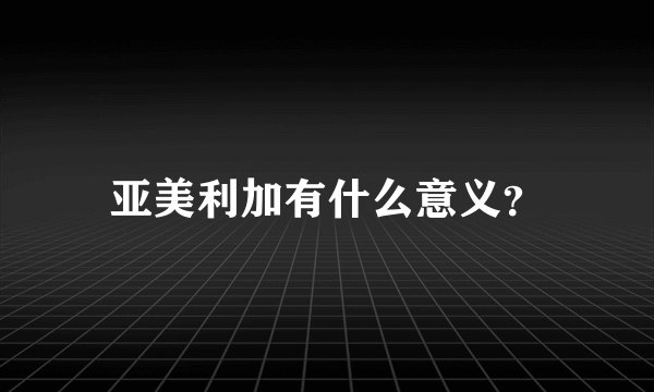 亚美利加有什么意义？
