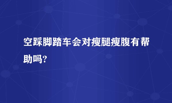 空踩脚踏车会对瘦腿瘦腹有帮助吗?