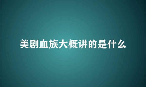 美剧血族大概讲的是什么