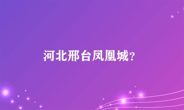 河北邢台凤凰城？