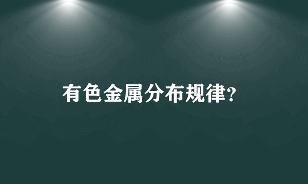 有色金属分布规律?