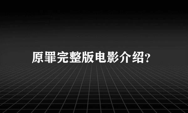 原罪完整版电影介绍？
